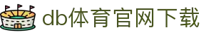 db体育官网下载 - (中国)惠州db体育官网下载集团股份有限公司欢迎您